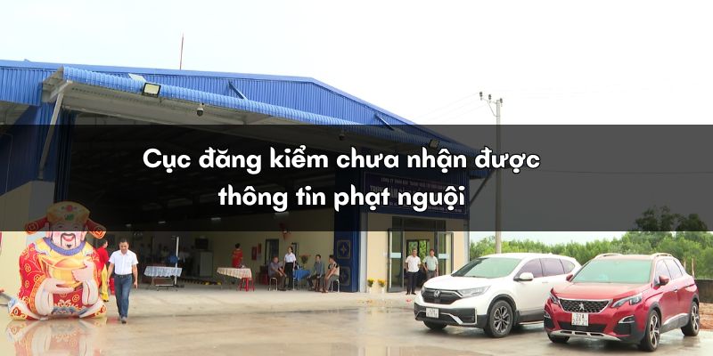 Cục đăng kiểm chưa nhận được thông tin xe bị phạt nguội