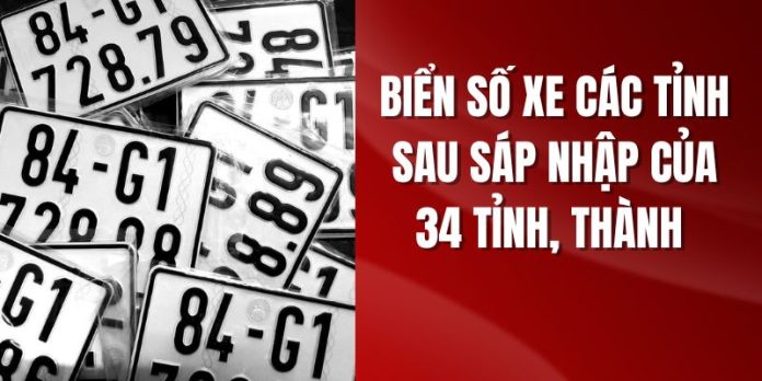 Biển số xe các tỉnh sau sáp nhập