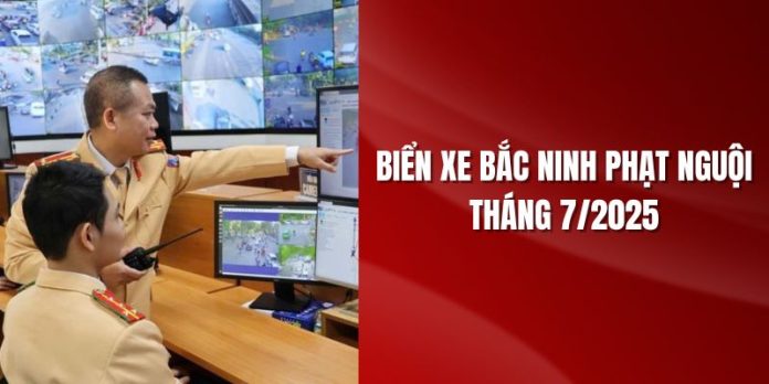 bien-xe-bac-ninh-phat-nguoi-thang-7-2025